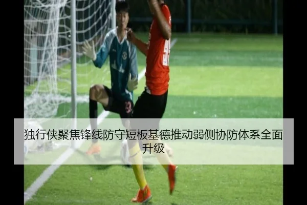 独行侠聚焦锋线防守短板基德推动弱侧协防体系全面升级
